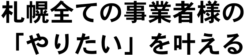 札幌全ての事業者様の「やりたい」を叶える